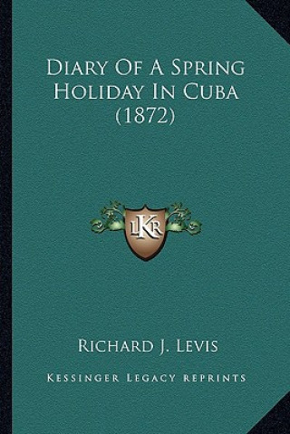 Kniha Diary Of A Spring Holiday In Cuba (1872) Richard J. Levis