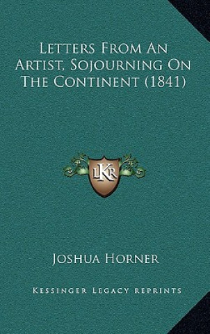 Carte Letters From An Artist, Sojourning On The Continent (1841) Joshua Horner