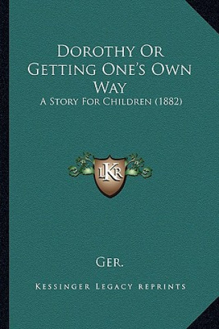 Kniha Dorothy Or Getting One's Own Way: A Story For Children (1882) Ger