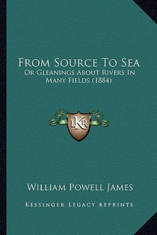 Könyv From Source To Sea: Or Gleanings About Rivers In Many Fields (1884) William Powell James