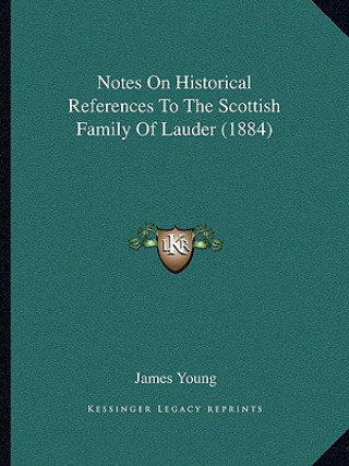 Knjiga Notes On Historical References To The Scottish Family Of Lauder (1884) James Young