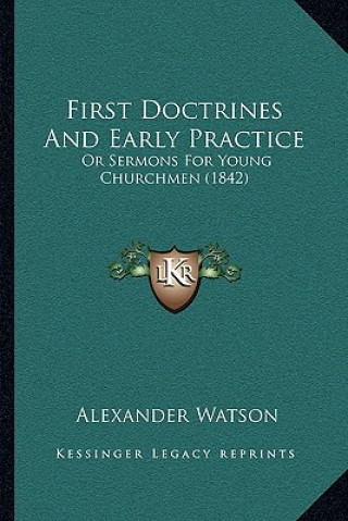 Könyv First Doctrines And Early Practice: Or Sermons For Young Churchmen (1842) Alexander Watson