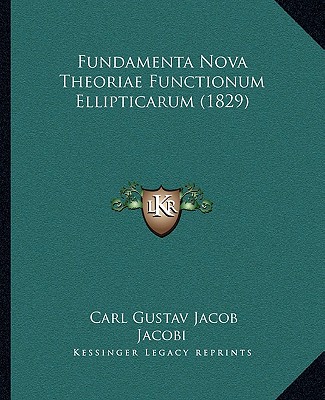 Carte Fundamenta Nova Theoriae Functionum Ellipticarum (1829) Carl Gustav Jacob Jacobi