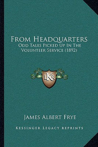 Książka From Headquarters: Odd Tales Picked Up In The Volunteer Service (1892) James Albert Frye