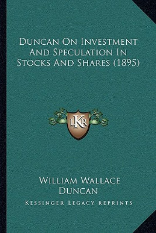 Kniha Duncan On Investment And Speculation In Stocks And Shares (1895) William Wallace Duncan