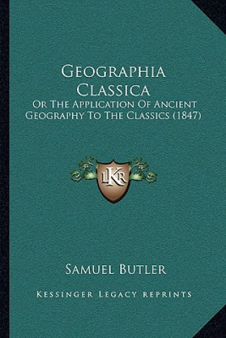 Buch Geographia Classica: Or The Application Of Ancient Geography To The Classics (1847) Samuel Butler