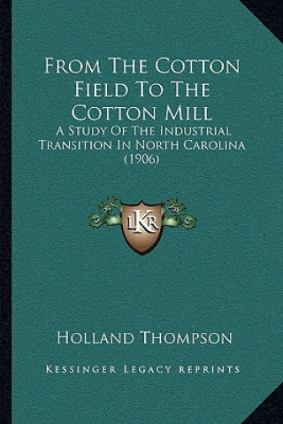 Kniha From The Cotton Field To The Cotton Mill: A Study Of The Industrial Transition In North Carolina (1906) Holland Thompson