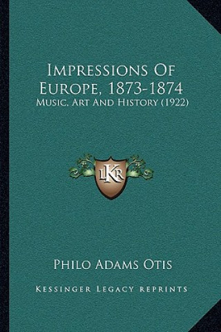 Kniha Impressions Of Europe, 1873-1874: Music, Art And History (1922) Philo Adams Otis