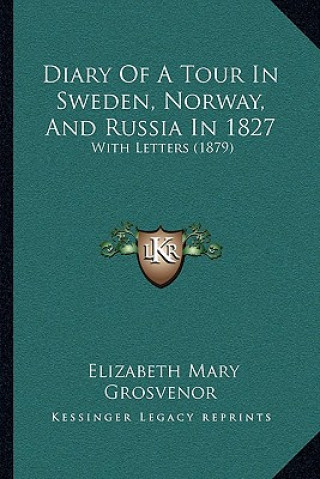 Knjiga Diary Of A Tour In Sweden, Norway, And Russia In 1827: With Letters (1879) Elizabeth Mary Grosvenor