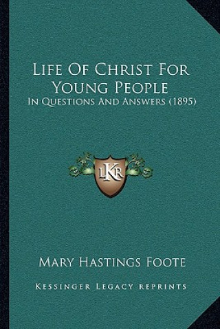 Kniha Life Of Christ For Young People: In Questions And Answers (1895) Mary Hastings Foote