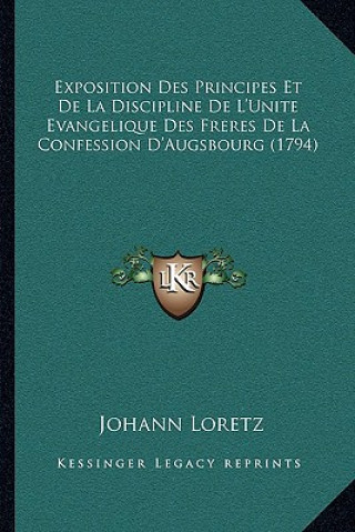 Könyv Exposition Des Principes Et De La Discipline De L'Unite Evangelique Des Freres De La Confession D'Augsbourg (1794) Johann Loretz
