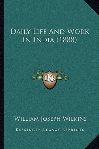 Kniha Daily Life And Work In India (1888) William Joseph Wilkins