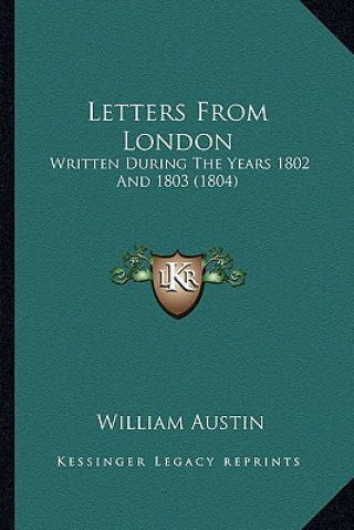 Kniha Letters From London: Written During The Years 1802 And 1803 (1804) William Austin