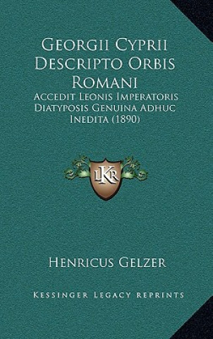 Könyv Georgii Cyprii Descripto Orbis Romani: Accedit Leonis Imperatoris Diatyposis Genuina Adhuc Inedita (1890) Henricus Gelzer