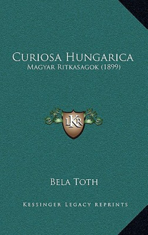 Kniha Curiosa Hungarica: Magyar Ritkasagok (1899) Bela Toth