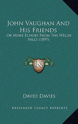 Buch John Vaughan And His Friends: Or More Echoes From The Welsh Hills (1897) David Davies