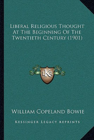 Kniha Liberal Religious Thought At The Beginning Of The Twentieth Century (1901) William Copeland Bowie