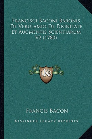 Kniha Francisci Baconi Baronis De Verulamio De Dignitate Et Augmentis Scientiarum V2 (1780) Francis Bacon