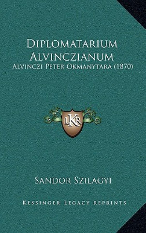 Книга Diplomatarium Alvinczianum: Alvinczi Peter Okmanytara (1870) Sandor Szilagyi