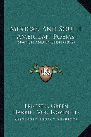 Książka Mexican And South American Poems: Spanish And English (1892) Ernest S. Green