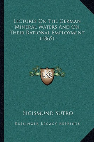 Kniha Lectures On The German Mineral Waters And On Their Rational Employment (1865) Sigismund Sutro