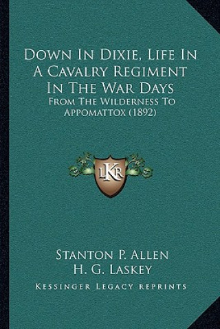 Kniha Down In Dixie, Life In A Cavalry Regiment In The War Days: From The Wilderness To Appomattox (1892) Stanton P. Allen