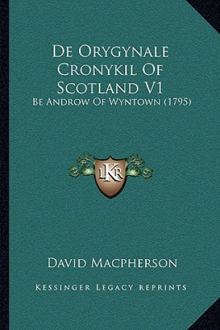 Kniha De Orygynale Cronykil Of Scotland V1: Be Androw Of Wyntown (1795) David MacPherson