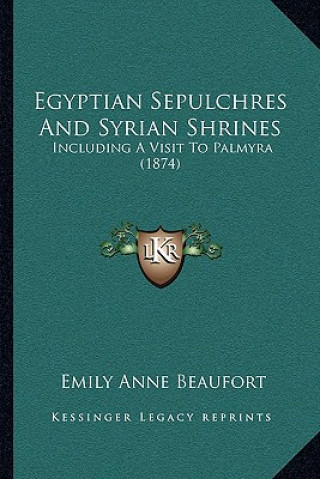 Knjiga Egyptian Sepulchres And Syrian Shrines: Including A Visit To Palmyra (1874) Emily Anne Beaufort