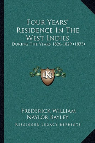 Livre Four Years' Residence In The West Indies: During The Years 1826-1829 (1833) Frederick William Naylor Bayley