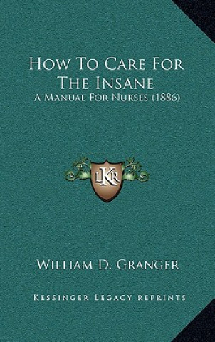 Книга How To Care For The Insane: A Manual For Nurses (1886) William D. Granger