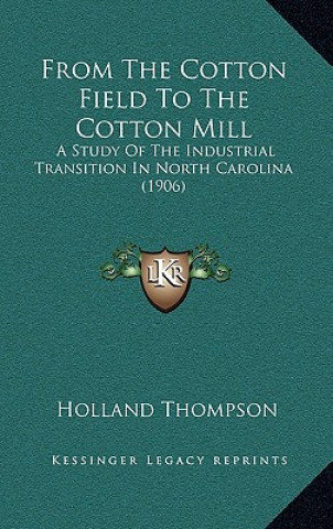 Kniha From The Cotton Field To The Cotton Mill: A Study Of The Industrial Transition In North Carolina (1906) Holland Thompson