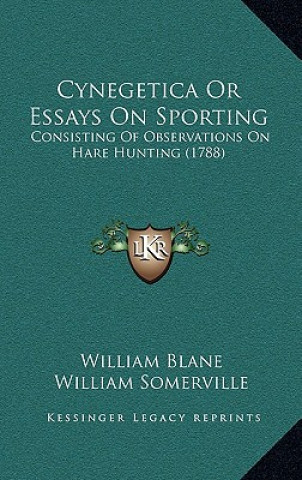 Kniha Cynegetica Or Essays On Sporting: Consisting Of Observations On Hare Hunting (1788) William Blane