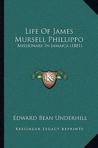 Książka Life Of James Mursell Phillippo: Missionary In Jamaica (1881) Edward Bean Underhill