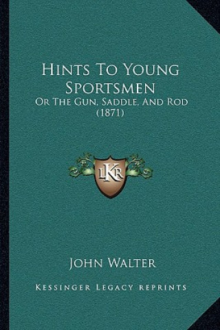 Kniha Hints To Young Sportsmen: Or The Gun, Saddle, And Rod (1871) John Walter