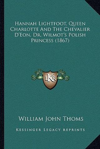 Kniha Hannah Lightfoot, Queen Charlotte And The Chevalier D'Eon, Dr. Wilmot's Polish Princess (1867) William John Thoms