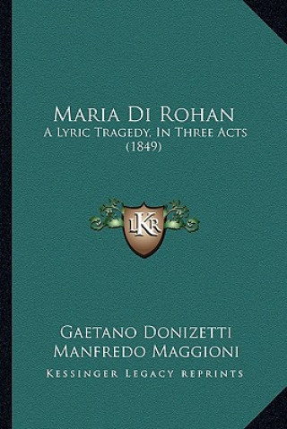 Kniha Maria Di Rohan: A Lyric Tragedy, In Three Acts (1849) Gaetano Donizetti