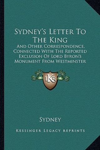 Könyv Sydney's Letter To The King: And Other Correspondence, Connected With The Reported Exclusion Of Lord Byron's Monument From Westminster Abbey (1828) Sydney