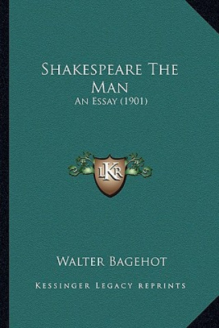 Kniha Shakespeare The Man: An Essay (1901) Walter Bagehot