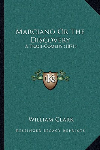 Kniha Marciano Or The Discovery: A Tragi-Comedy (1871) William Clark