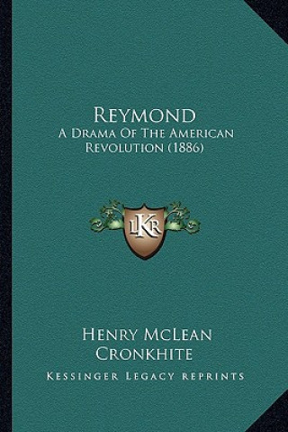 Kniha Reymond: A Drama Of The American Revolution (1886) Henry McLean Cronkhite