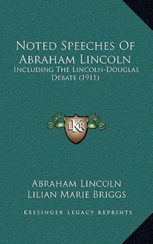 Kniha Noted Speeches Of Abraham Lincoln: Including The Lincoln-Douglas Debate (1911) Abraham Lincoln