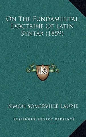 Könyv On The Fundamental Doctrine Of Latin Syntax (1859) Simon Somerville Laurie