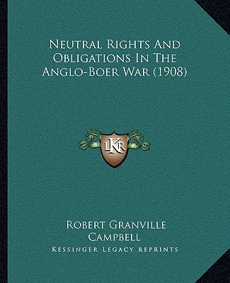 Książka Neutral Rights And Obligations In The Anglo-Boer War (1908) Robert Granville Campbell