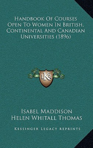 Kniha Handbook Of Courses Open To Women In British, Continental And Canadian Universities (1896) Isabel Maddison