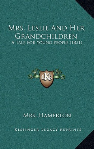 Książka Mrs. Leslie And Her Grandchildren: A Tale For Young People (1831) Mrs Hamerton