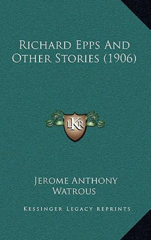 Książka Richard Epps And Other Stories (1906) Jerome Anthony Watrous