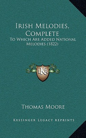 Книга Irish Melodies, Complete: To Which Are Added National Melodies (1822) Thomas Moore