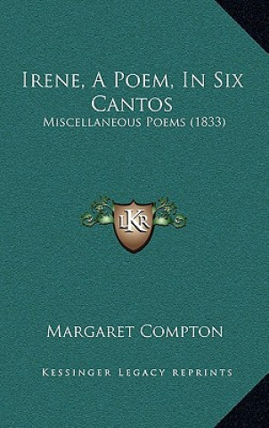 Carte Irene, A Poem, In Six Cantos: Miscellaneous Poems (1833) Margaret Compton