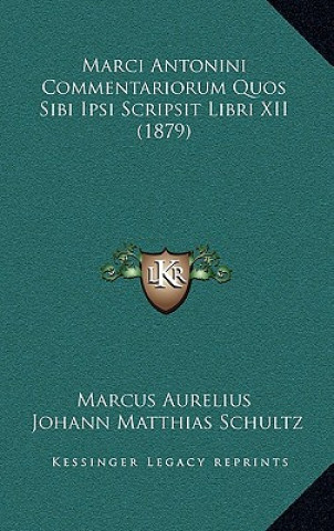 Kniha Marci Antonini Commentariorum Quos Sibi Ipsi Scripsit Libri XII (1879) Marcus Aurelius