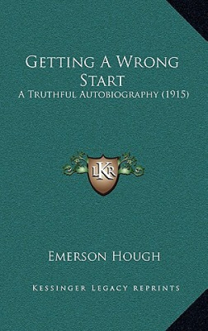 Buch Getting A Wrong Start: A Truthful Autobiography (1915) Emerson Hough